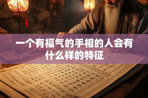 一个有福气的手相的人会有什么样的特征