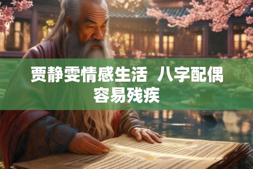 贾静雯情感生活  八字配偶容易残疾