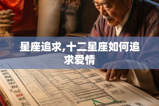 星座追求,十二星座如何追求爱情