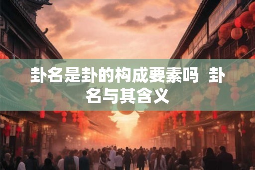 卦名是卦的构成要素吗  卦名与其含义