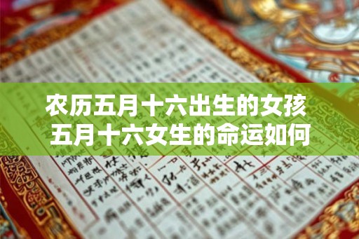农历五月十六出生的女孩 五月十六女生的命运如何