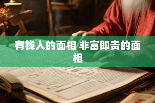 有钱人的面相 非富即贵的面相