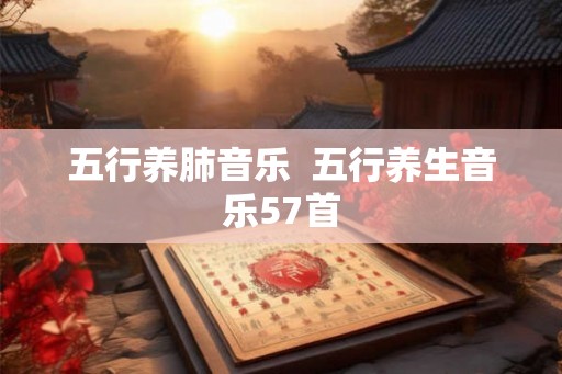五行养肺音乐  五行养生音乐57首