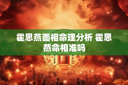 霍思燕面相命理分析 霍思燕命相准吗