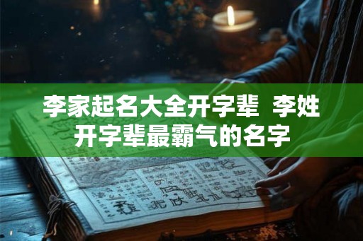 李家起名大全开字辈  李姓开字辈最霸气的名字