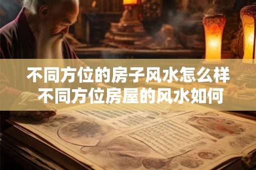 不同方位的房子风水怎么样 不同方位房屋的风水如何