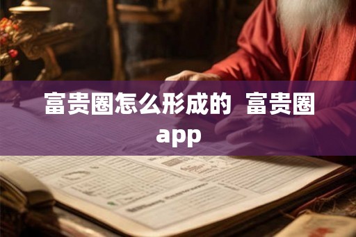 富贵圈怎么形成的  富贵圈app