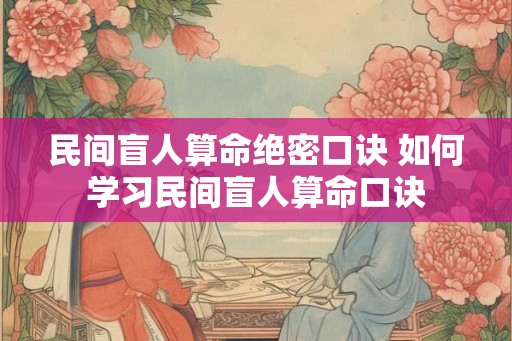 民间盲人算命绝密口诀 如何学习民间盲人算命口诀