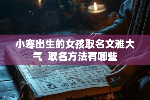 小寒出生的女孩取名文雅大气  取名方法有哪些