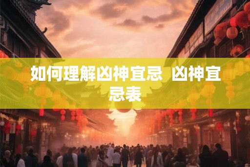如何理解凶神宜忌 凶神宜忌表 如何理解凶神宜忌 凶神宜忌表