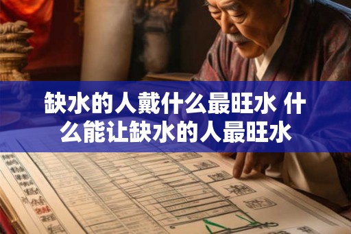 缺水的人戴什么最旺水 什么能让缺水的人最旺水