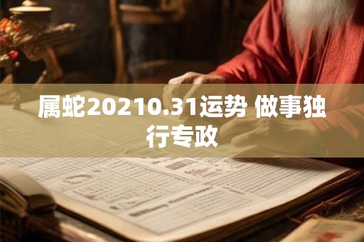 属蛇20210.31运势 做事独行专政