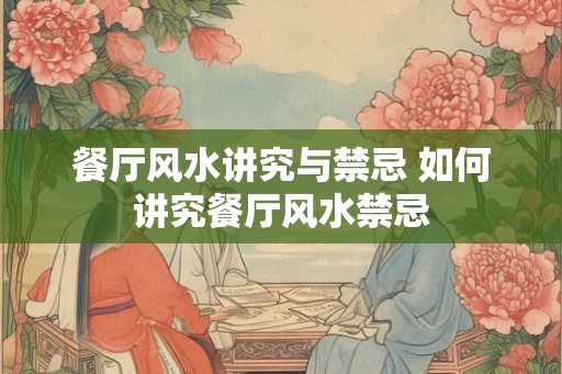 餐厅风水讲究与禁忌 如何讲究餐厅风水禁忌
