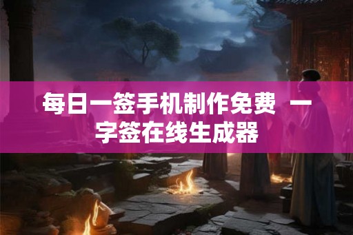 每日一签手机制作免费  一字签在线生成器