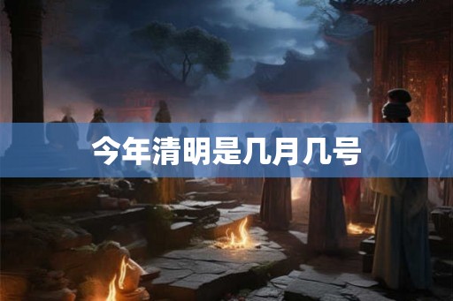 今年清明是几月几号