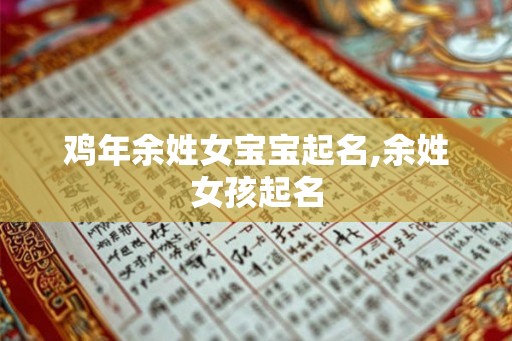 鸡年余姓女宝宝起名,余姓女孩起名