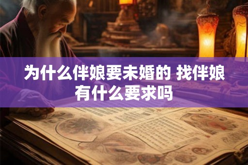 为什么伴娘要未婚的 找伴娘有什么要求吗 为什么伴娘要未婚的 找伴娘有什么要求吗