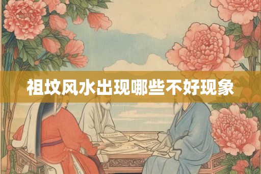 祖坟风水出现哪些不好现象