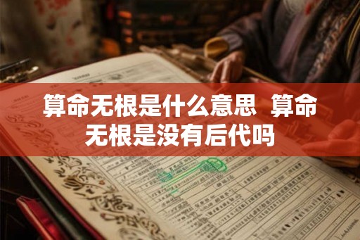 算命无根是什么意思  算命无根是没有后代吗