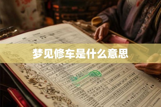 梦见修车是什么意思