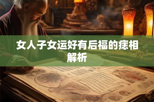 女人子女运好有后福的痣相解析