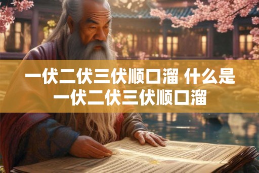 一伏二伏三伏顺口溜 什么是一伏二伏三伏顺口溜