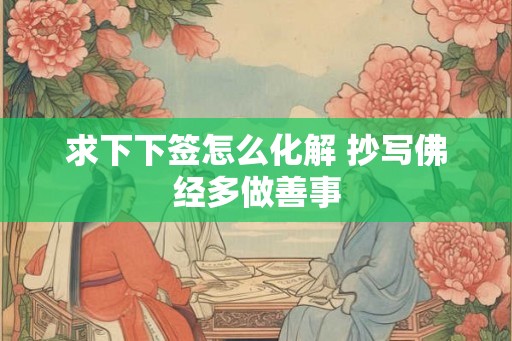 求下下签怎么化解 抄写佛经多做善事