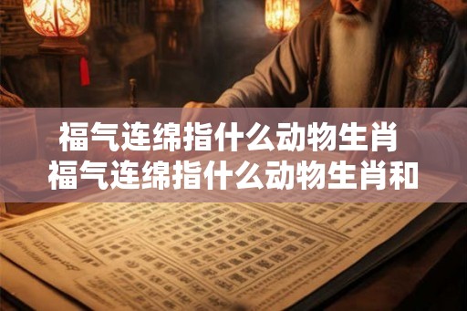 福气连绵指什么动物生肖 福气连绵指什么动物生肖和动物