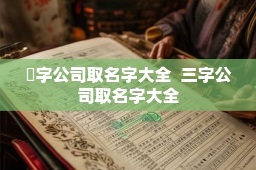 璟字公司取名字大全  三字公司取名字大全