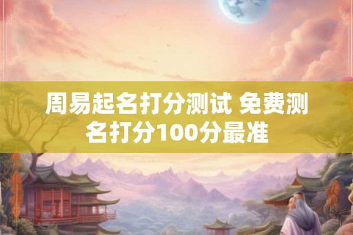 周易起名打分测试 免费测名打分100分最准