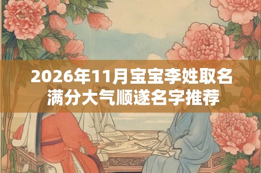 2026年11月宝宝李姓取名 满分大气顺遂名字推荐