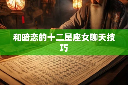 和暗恋的十二星座女聊天技巧