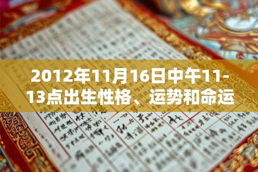 2012年11月16日中午11-13点出生性格、运势和命运