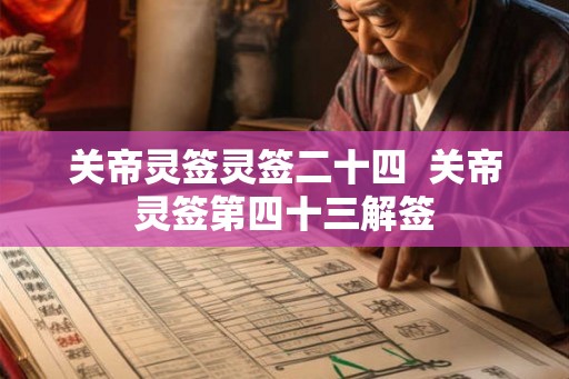 关帝灵签灵签二十四 关帝灵签第四十三解签 关帝灵签灵签二十四 关帝灵签第四十三解签