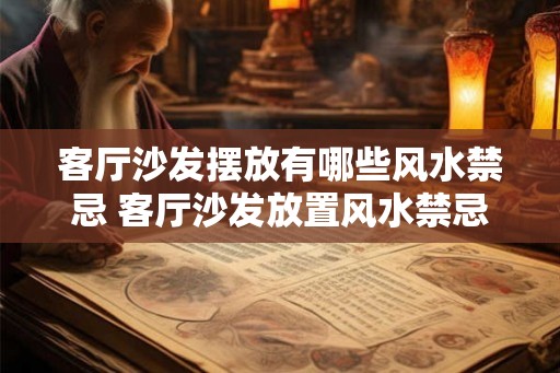 客厅沙发摆放有哪些风水禁忌 客厅沙发放置风水禁忌