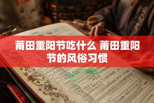 莆田重阳节吃什么 莆田重阳节的风俗习惯