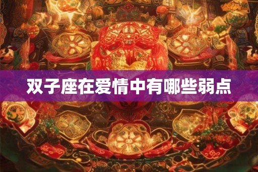 双子座在爱情中有哪些弱点 双子座在爱情中有哪些弱点