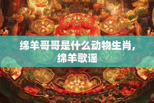 绵羊哥哥是什么动物生肖,绵羊歌谣