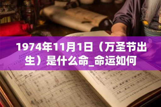 1974年11月1日（万圣节出生）是什么命_命运如何