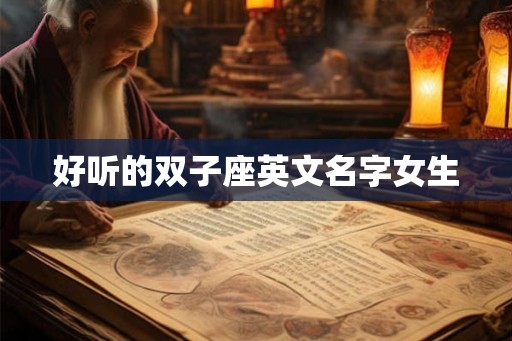 好听的双子座英文名字女生 好听的双子座英文名字女生