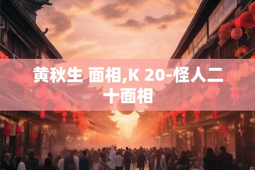 黄秋生 面相,K 20-怪人二十面相