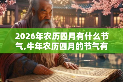 2026年农历四月有什么节气,牛年农历四月的节气有哪些？