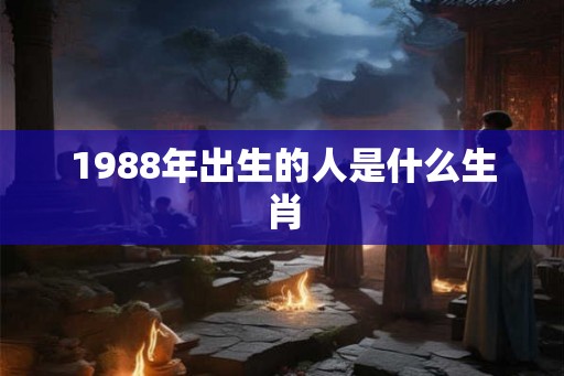 1988年出生的人是什么生肖