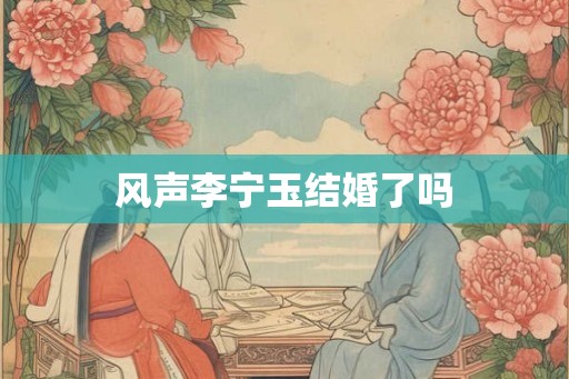 风声李宁玉结婚了吗