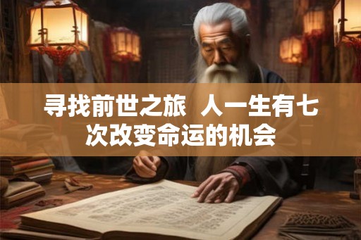 寻找前世之旅  人一生有七次改变命运的机会