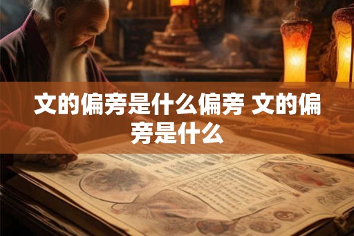 文的偏旁是什么偏旁 文的偏旁是什么