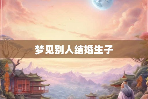 梦见别人结婚生子