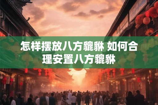 怎样摆放八方貔貅 如何合理安置八方貔貅