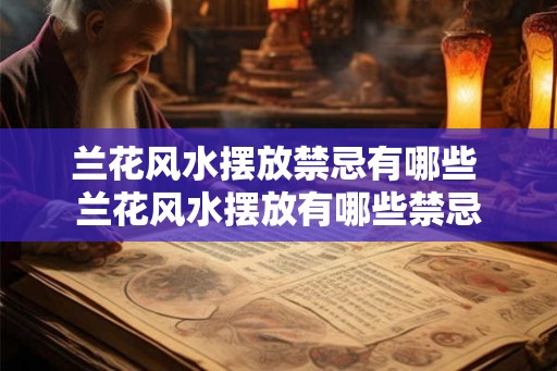 兰花风水摆放禁忌有哪些 兰花风水摆放有哪些禁忌