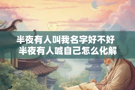 半夜有人叫我名字好不好  半夜有人喊自己怎么化解